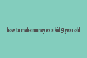 how to make money as a kid 9 year old