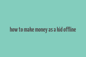 how to make money as a kid offline