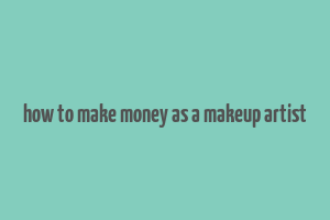 how to make money as a makeup artist