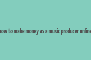 how to make money as a music producer online