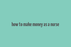 how to make money as a nurse