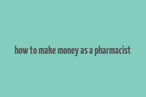 how to make money as a pharmacist