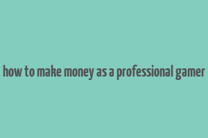 how to make money as a professional gamer