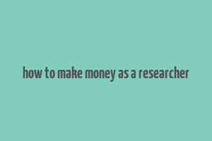 how to make money as a researcher