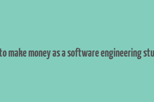 how to make money as a software engineering student