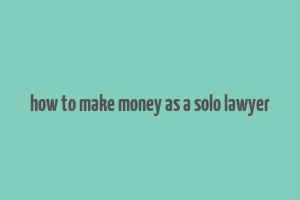 how to make money as a solo lawyer