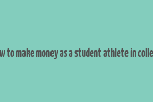 how to make money as a student athlete in college