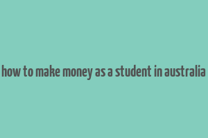 how to make money as a student in australia