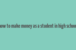 how to make money as a student in high school