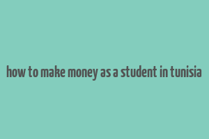 how to make money as a student in tunisia