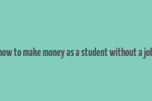 how to make money as a student without a job