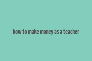 how to make money as a teacher