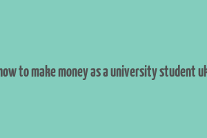 how to make money as a university student uk