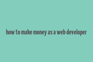 how to make money as a web developer