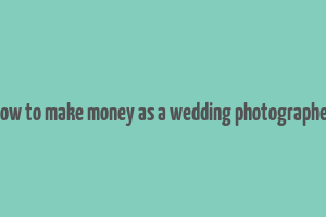 how to make money as a wedding photographer