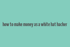 how to make money as a white hat hacker