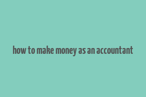 how to make money as an accountant