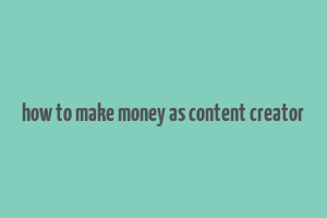 how to make money as content creator