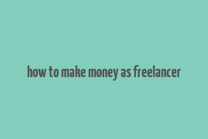 how to make money as freelancer