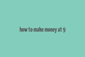 how to make money at 9