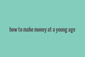 how to make money at a young age