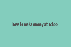 how to make money at school