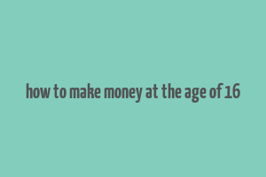 how to make money at the age of 16