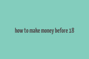 how to make money before 18