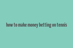 how to make money betting on tennis