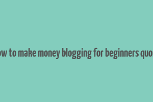 how to make money blogging for beginners quora