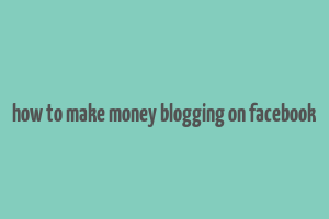 how to make money blogging on facebook