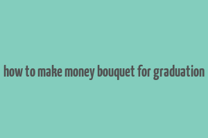 how to make money bouquet for graduation