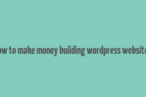 how to make money building wordpress websites