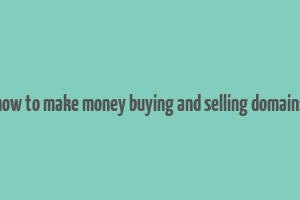 how to make money buying and selling domains