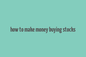 how to make money buying stocks