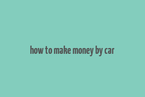 how to make money by car