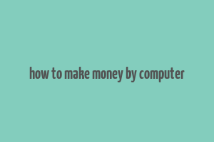 how to make money by computer