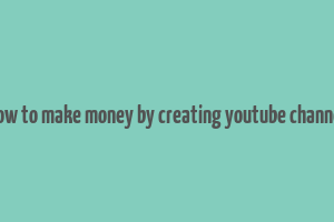 how to make money by creating youtube channel