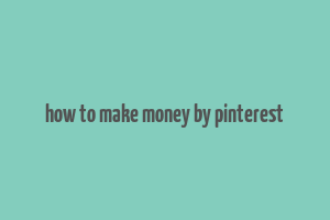 how to make money by pinterest