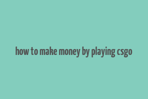 how to make money by playing csgo