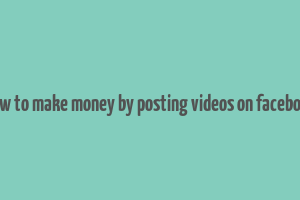 how to make money by posting videos on facebook