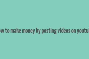 how to make money by posting videos on youtube