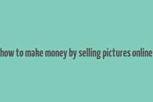 how to make money by selling pictures online