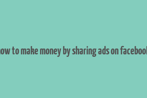 how to make money by sharing ads on facebook