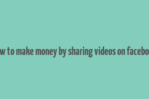 how to make money by sharing videos on facebook