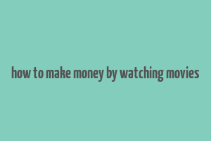 how to make money by watching movies