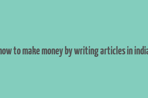 how to make money by writing articles in india