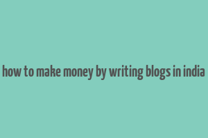 how to make money by writing blogs in india