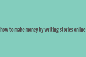 how to make money by writing stories online