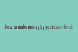 how to make money by youtube in hindi